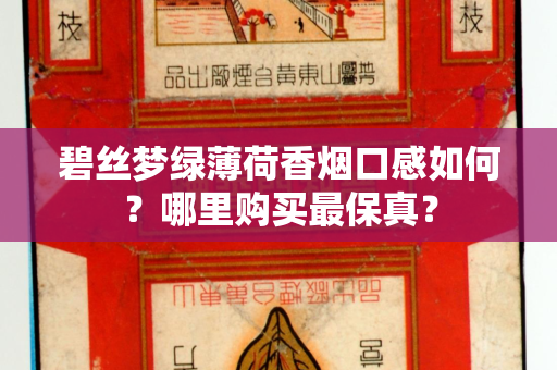 碧丝梦绿薄荷香烟口感如何？哪里购买最保真？